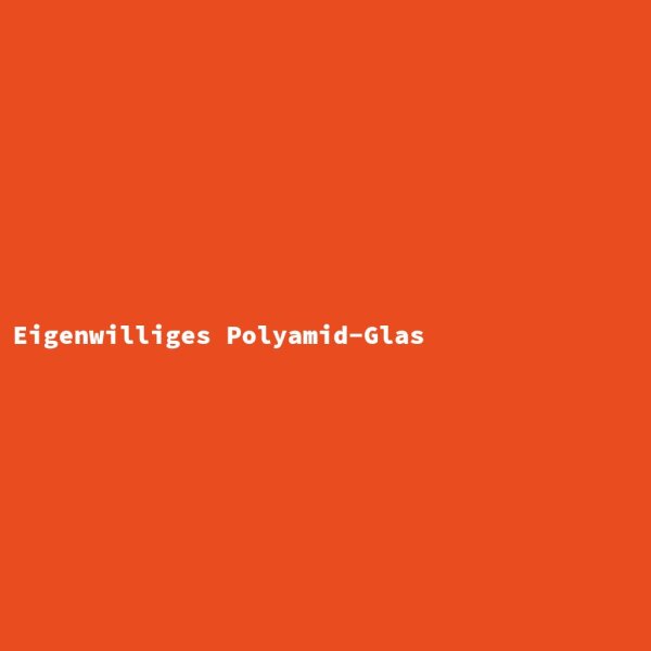 Eigenwilliges Polyamid-Glas
